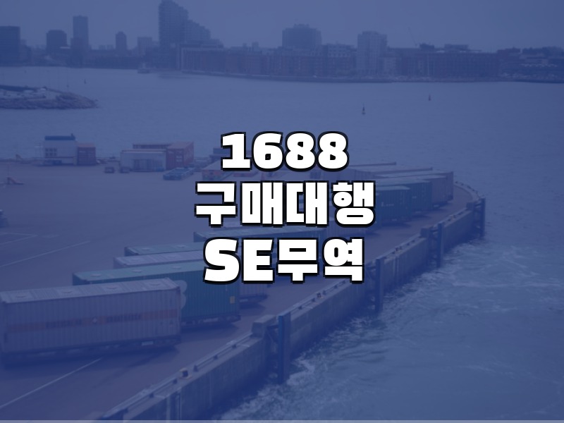 1688구매대행 1688구매대행 중국무역대행 SE무역 - 1688 타오바오 직구 구매대행 서비스